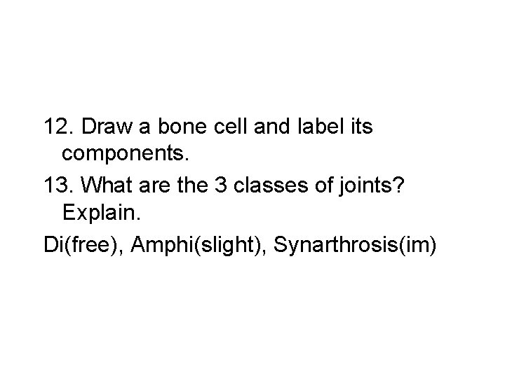 12. Draw a bone cell and label its components. 13. What are the 3