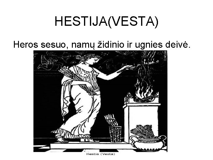 HESTIJA(VESTA) Heros sesuo, namų židinio ir ugnies deivė. 