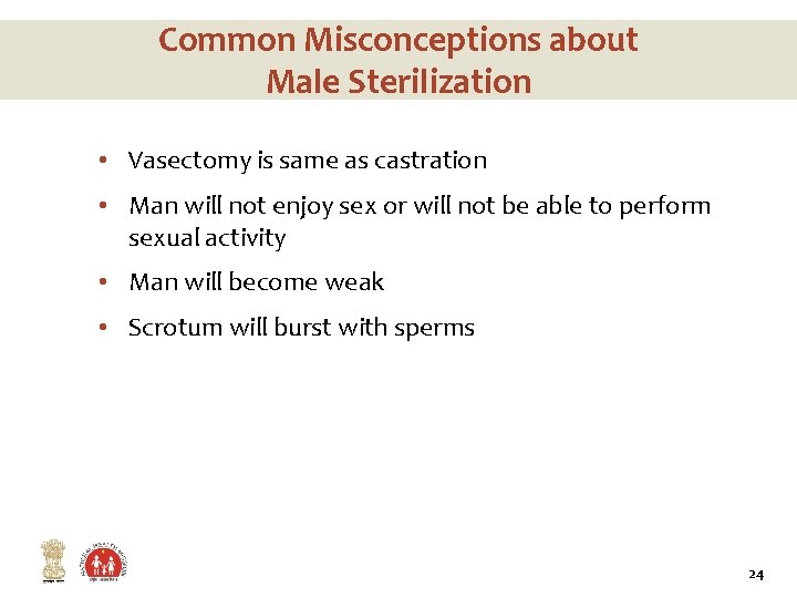Common Misconceptions about Male Sterilization • Vasectomy is same as castration • Man will