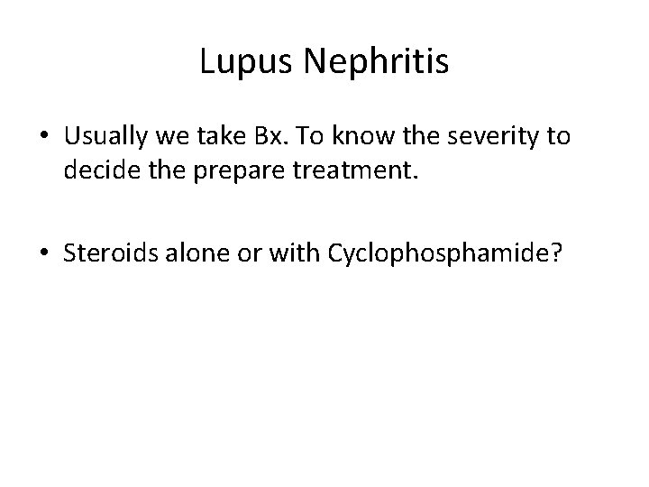 Lupus Nephritis • Usually we take Bx. To know the severity to decide the