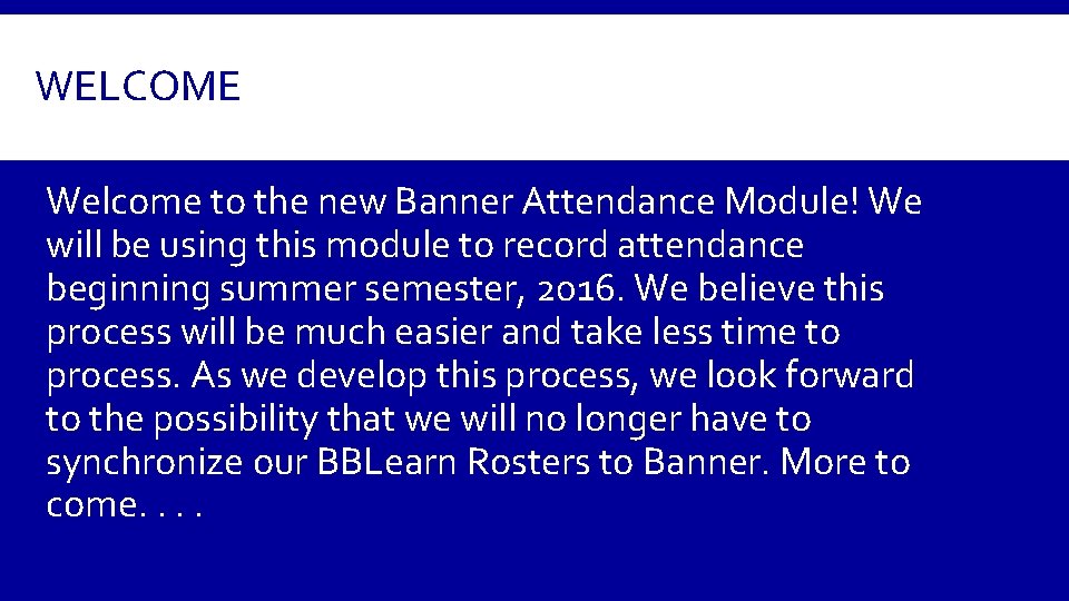 WELCOME Welcome to the new Banner Attendance Module! We will be using this module