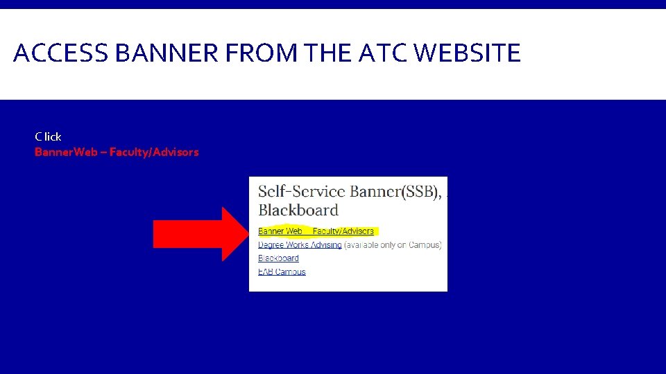 ACCESS BANNER FROM THE ATC WEBSITE C lick Banner. Web – Faculty/Advisors 