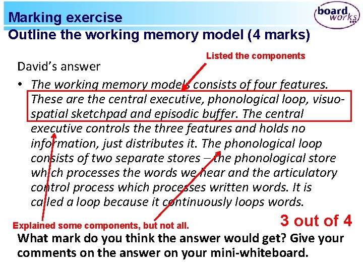 Marking exercise Outline the working memory model (4 marks) Listed the components David’s answer