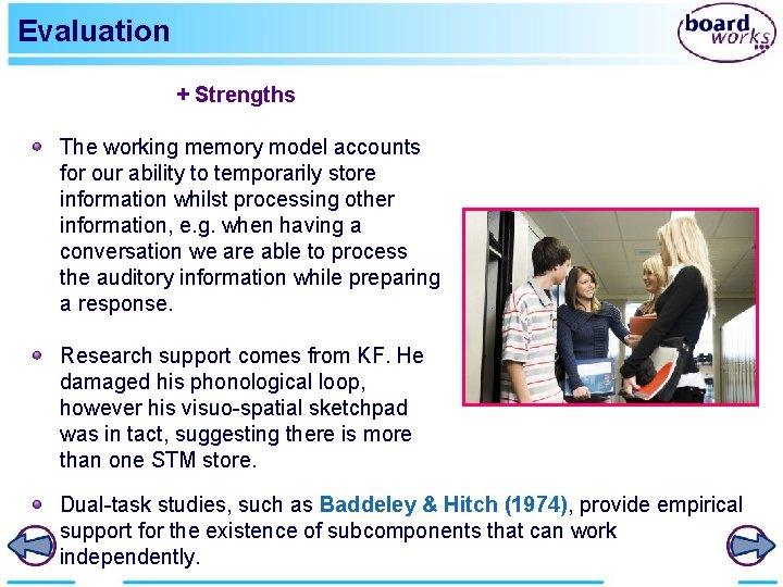 Evaluation + Strengths The working memory model accounts for our ability to temporarily store