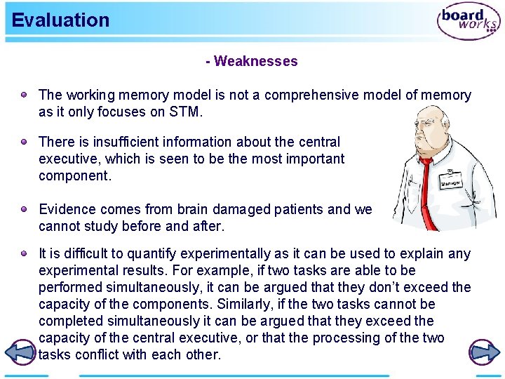 Evaluation - Weaknesses The working memory model is not a comprehensive model of memory