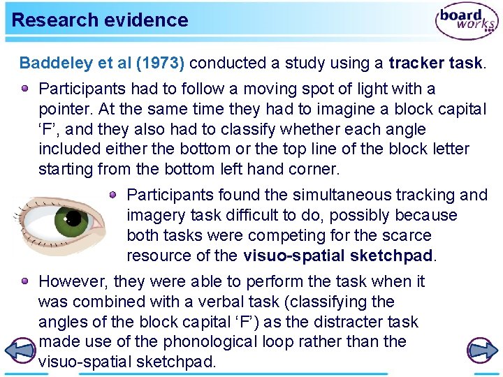 Research evidence Baddeley et al (1973) conducted a study using a tracker task. Participants