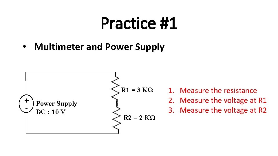 Practice #1 • Multimeter and Power Supply R 1 = 3 KΩ + Power