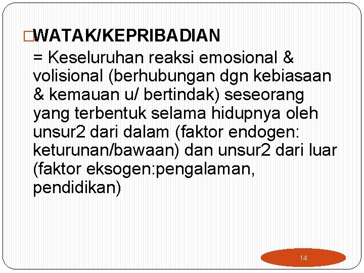 �WATAK/KEPRIBADIAN = Keseluruhan reaksi emosional & volisional (berhubungan dgn kebiasaan & kemauan u/ bertindak)