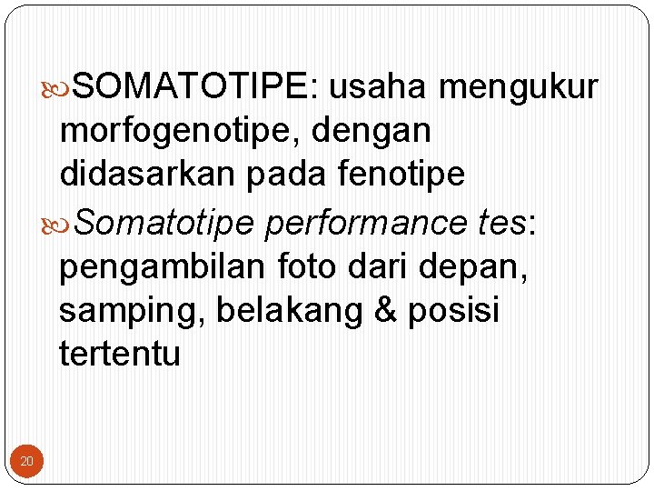  SOMATOTIPE: usaha mengukur morfogenotipe, dengan didasarkan pada fenotipe Somatotipe performance tes: pengambilan foto