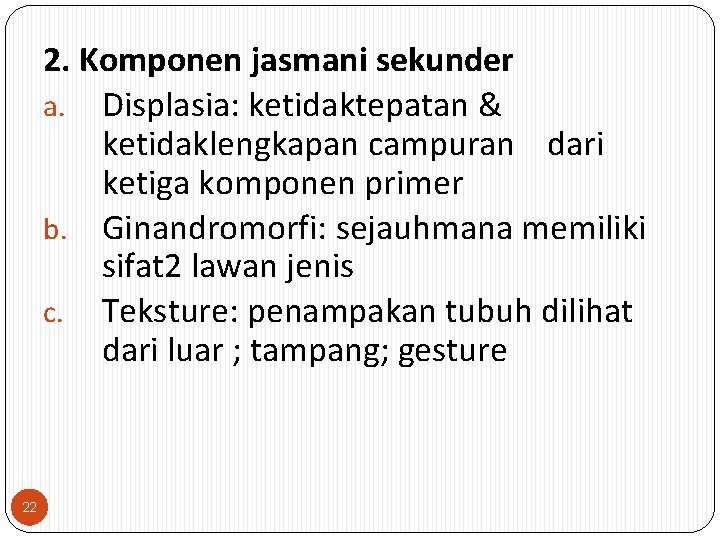 2. Komponen jasmani sekunder a. Displasia: ketidaktepatan & ketidaklengkapan campuran dari ketiga komponen primer