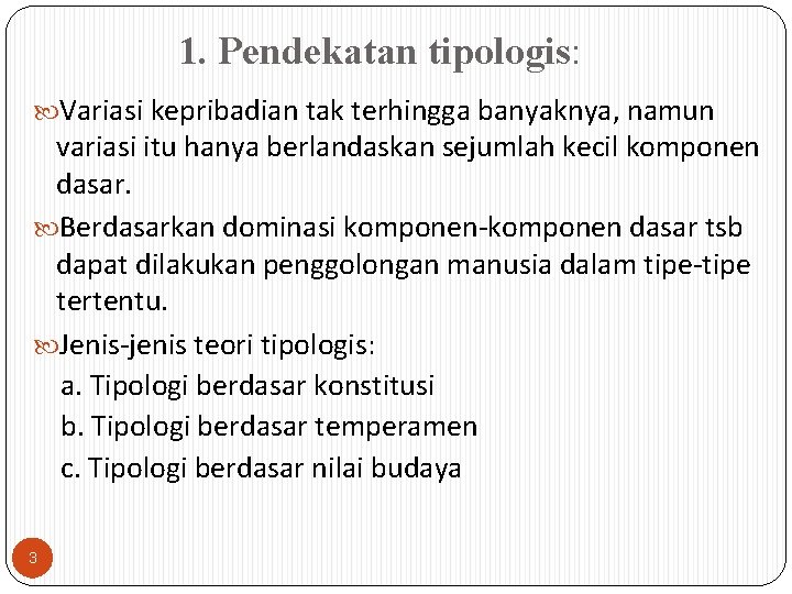 1. Pendekatan tipologis: Variasi kepribadian tak terhingga banyaknya, namun variasi itu hanya berlandaskan sejumlah