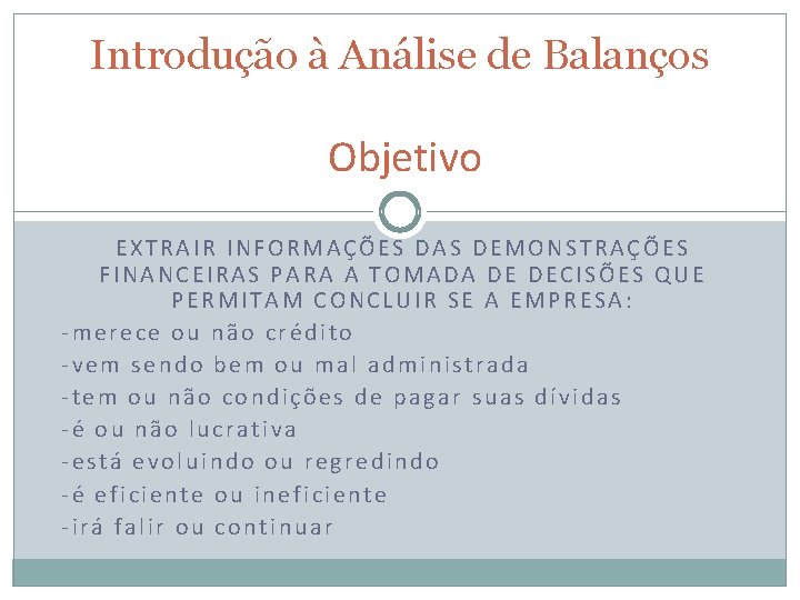 Introdução à Análise de Balanços Objetivo EXTRAIR INFORMAÇÕES DAS DEMONSTRAÇÕES FINANCEIRAS PARA A TOMADA