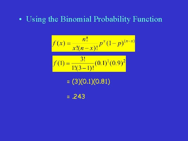  • Using the Binomial Probability Function = (3)(0. 1)(0. 81) =. 243 
