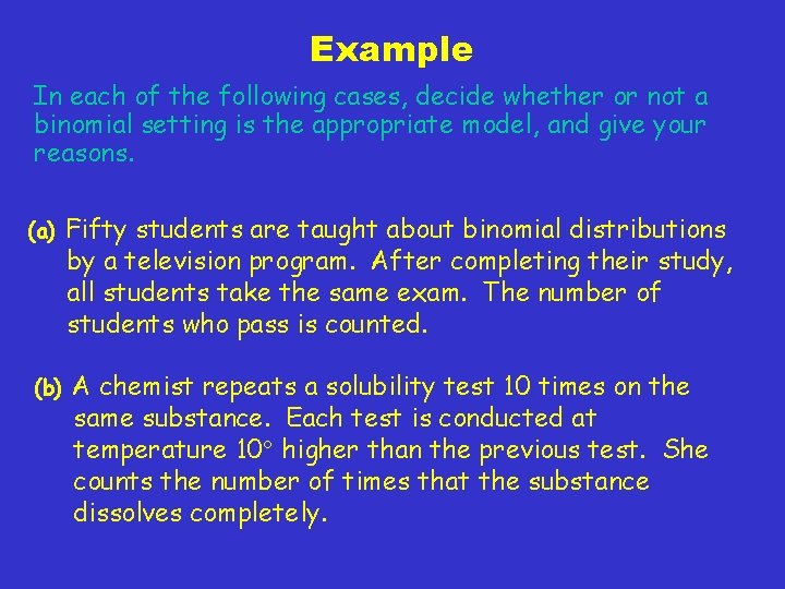 Example In each of the following cases, decide whether or not a binomial setting