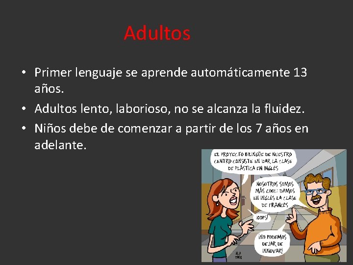Adultos • Primer lenguaje se aprende automáticamente 13 años. • Adultos lento, laborioso, no