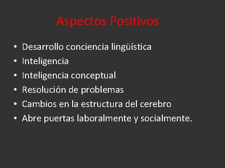Aspectos Positivos • • • Desarrollo conciencia lingüística Inteligencia conceptual Resolución de problemas Cambios