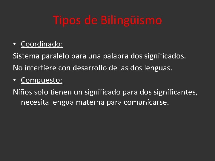 Tipos de Bilingüismo • Coordinado: Sistema paralelo para una palabra dos significados. No interfiere