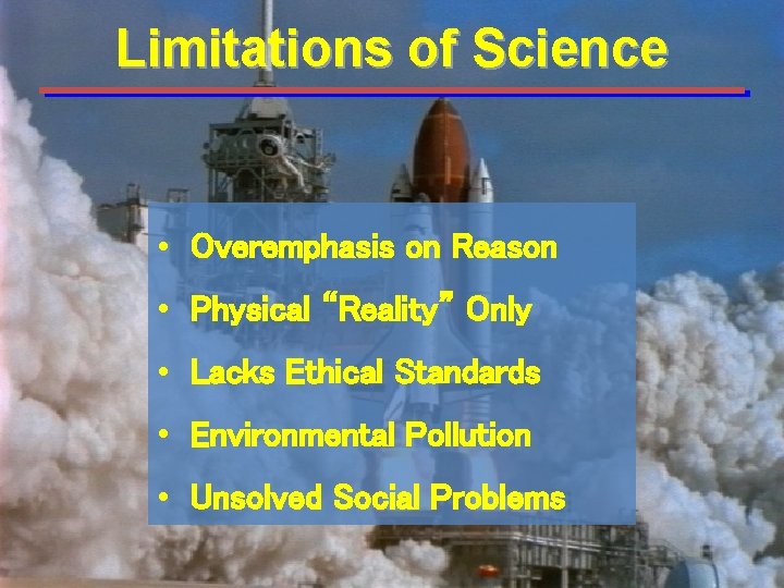 Limitations of Science • Overemphasis on Reason • Physical “Reality” Only • Lacks Ethical Limitations of Science • Overemphasis on Reason • Physical “Reality” Only • Lacks Ethical