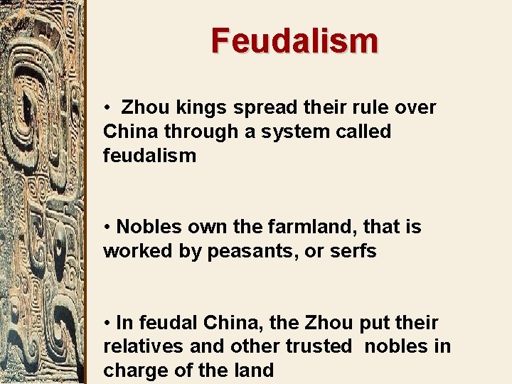Feudalism • Zhou kings spread their rule over China through a system called feudalism