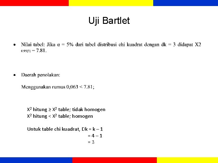 Uji Bartlet X 2 hitung ≥ X 2 table; tidak homogen X 2 hitung Uji Bartlet X 2 hitung ≥ X 2 table; tidak homogen X 2 hitung