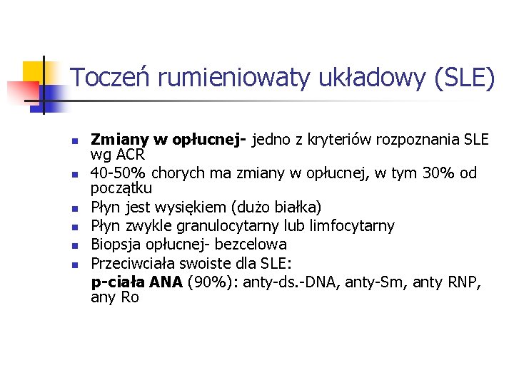 Toczeń rumieniowaty układowy (SLE) n n n Zmiany w opłucnej- jedno z kryteriów rozpoznania