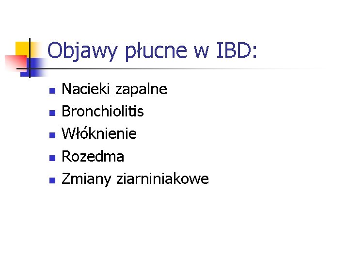 Objawy płucne w IBD: n n n Nacieki zapalne Bronchiolitis Włóknienie Rozedma Zmiany ziarniniakowe