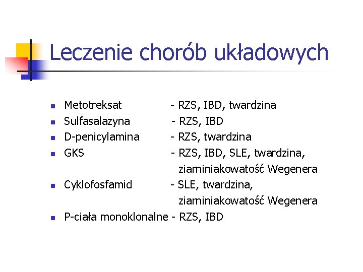 Leczenie chorób układowych n n n Metotreksat Sulfasalazyna D-penicylamina GKS - RZS, IBD, twardzina