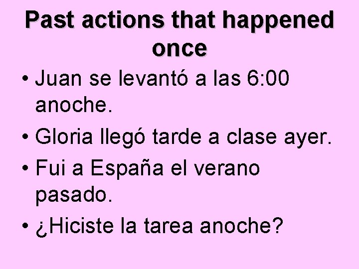 Past actions that happened once • Juan se levantó a las 6: 00 anoche.