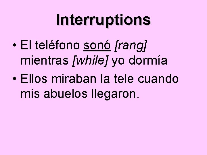 Interruptions • El teléfono sonó [rang] mientras [while] yo dormía • Ellos miraban la