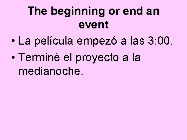 The beginning or end an event • La película empezó a las 3: 00.