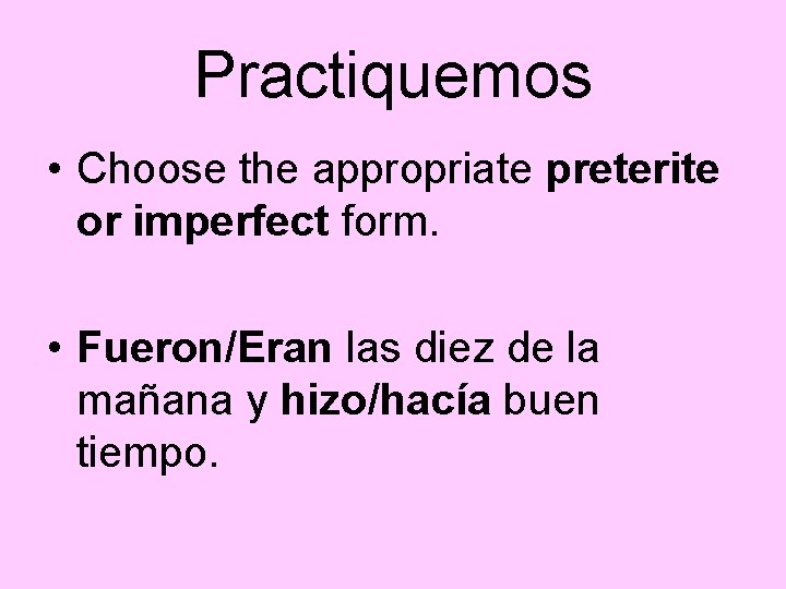 Practiquemos • Choose the appropriate preterite or imperfect form. • Fueron/Eran las diez de