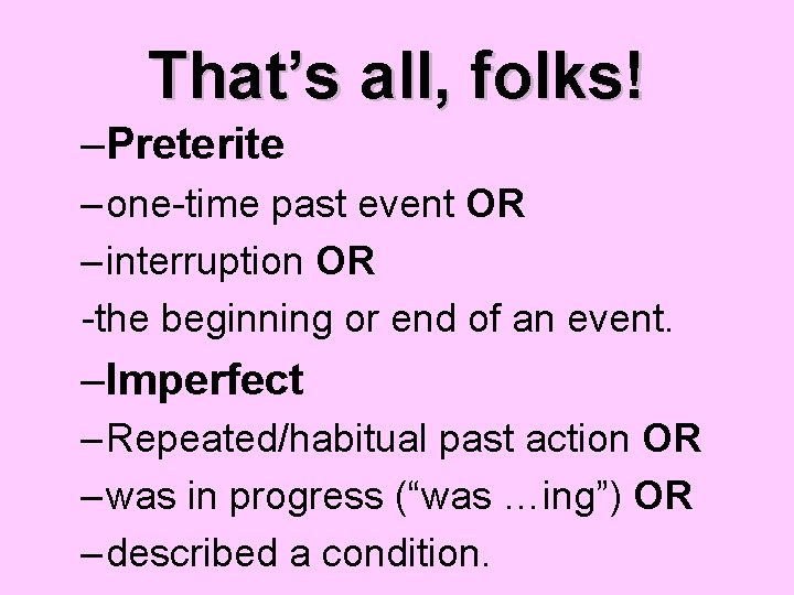 That’s all, folks! –Preterite – one-time past event OR – interruption OR -the beginning