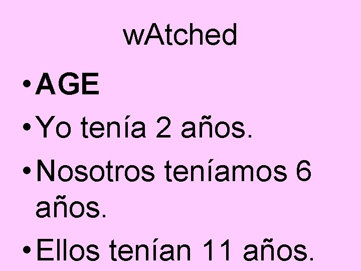 w. Atched • AGE • Yo tenía 2 años. • Nosotros teníamos 6 años.