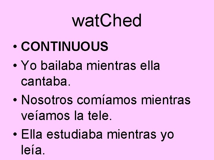 wat. Ched • CONTINUOUS • Yo bailaba mientras ella cantaba. • Nosotros comíamos mientras