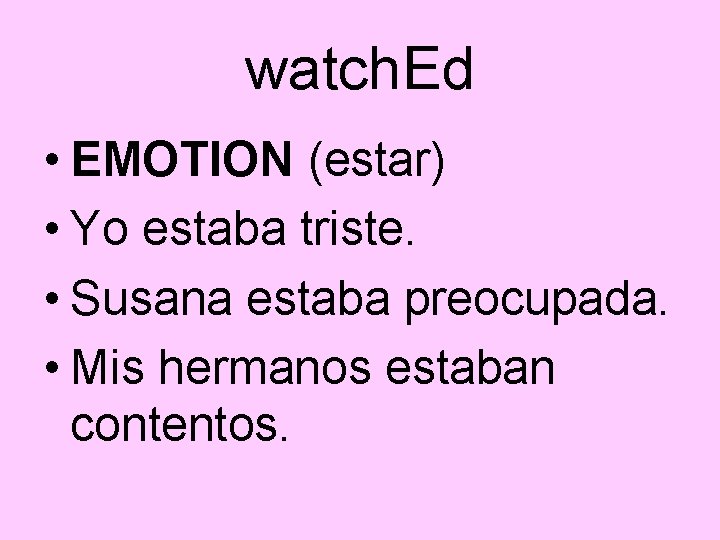 watch. Ed • EMOTION (estar) • Yo estaba triste. • Susana estaba preocupada. •