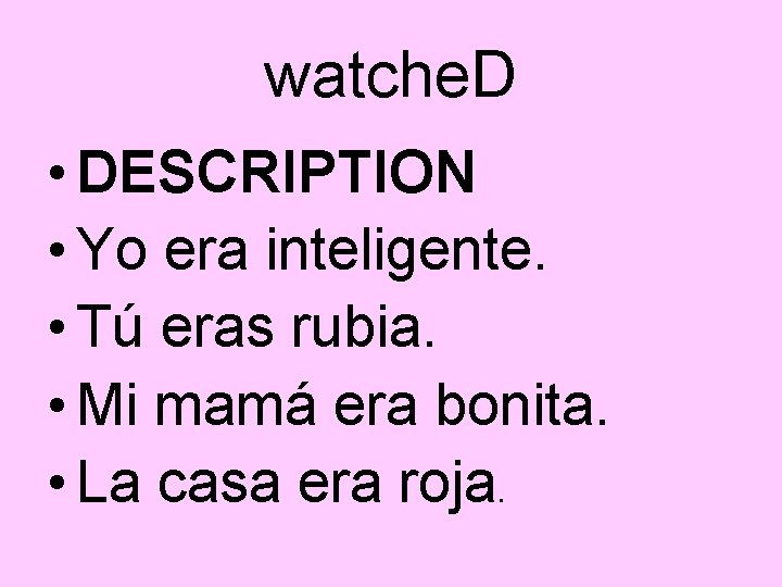 watche. D • DESCRIPTION • Yo era inteligente. • Tú eras rubia. • Mi