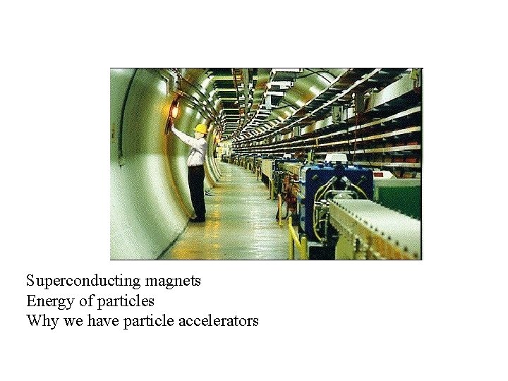 Superconducting magnets Energy of particles Why we have particle accelerators 