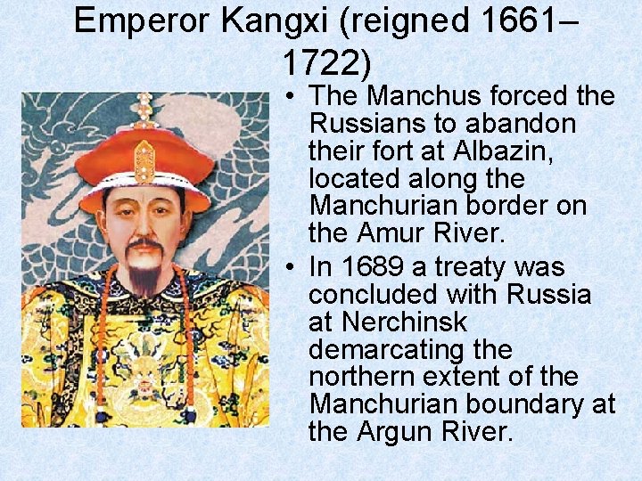 Emperor Kangxi (reigned 1661– 1722) • The Manchus forced the Russians to abandon their