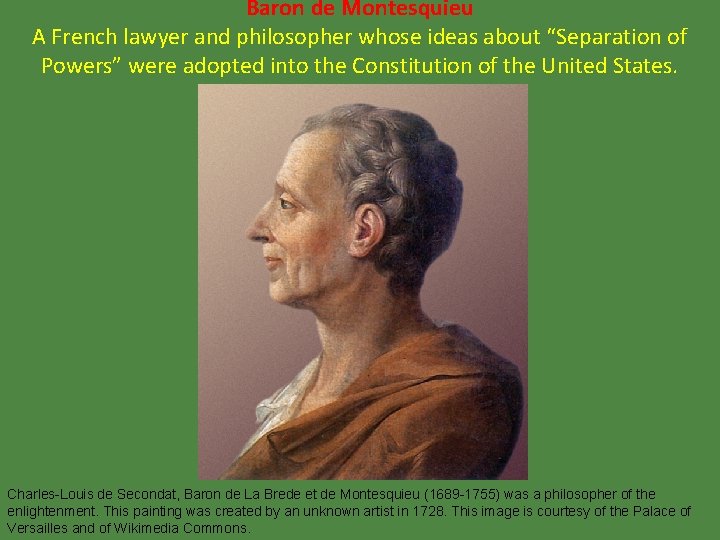 Baron de Montesquieu A French lawyer and philosopher whose ideas about “Separation of Powers”