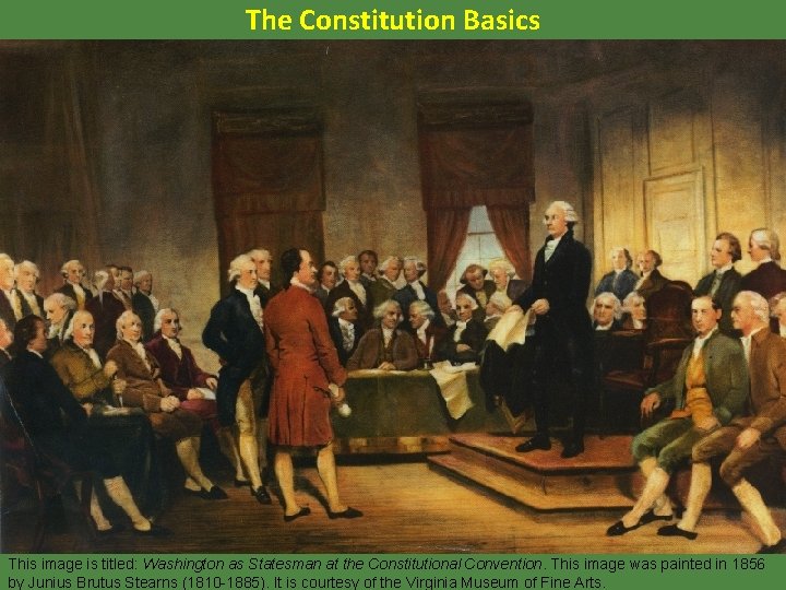 The Constitution Basics This image is titled: Washington as Statesman at the Constitutional Convention.