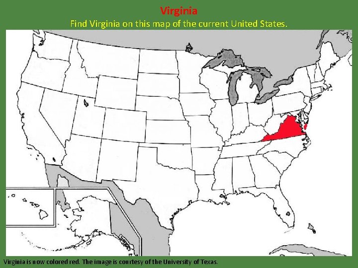 Virginia Find Virginia on this map of the current United States. Virginia is now