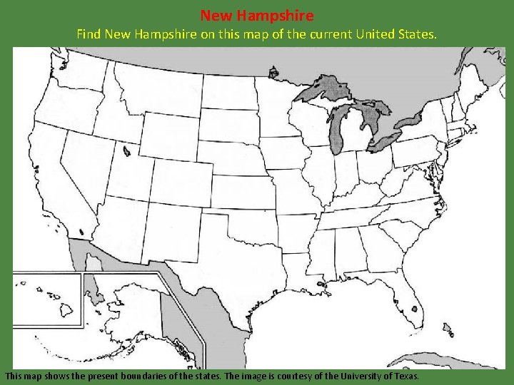 New Hampshire Find New Hampshire on this map of the current United States. This