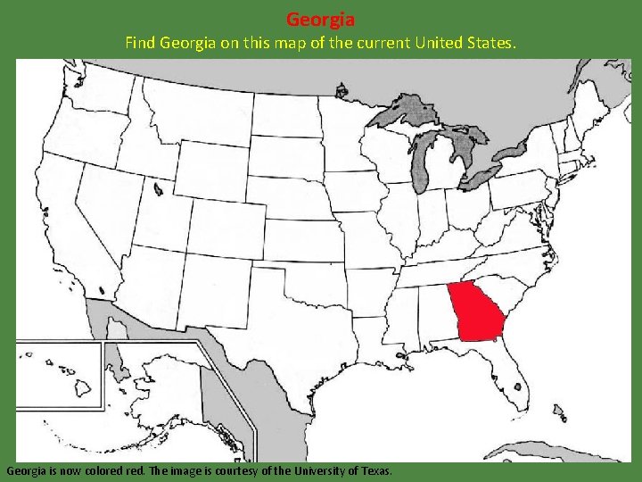 Georgia Find Georgia on this map of the current United States. Georgia is now