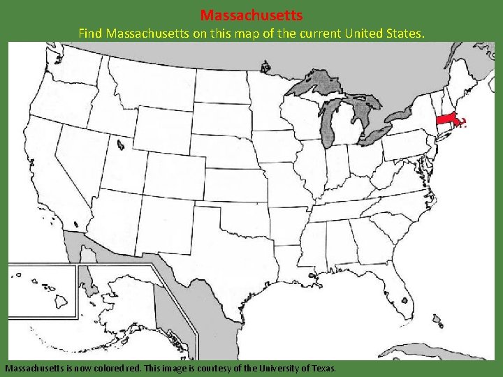 Massachusetts Find Massachusetts on this map of the current United States. Massachusetts is now