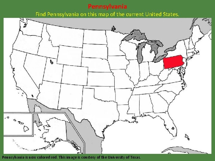 Pennsylvania Find Pennsylvania on this map of the current United States. Pennsylvania is now