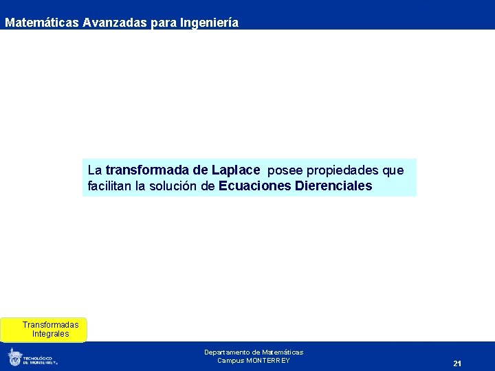 Matemáticas Avanzadas para Ingeniería La transformada de Laplace posee propiedades que facilitan la solución