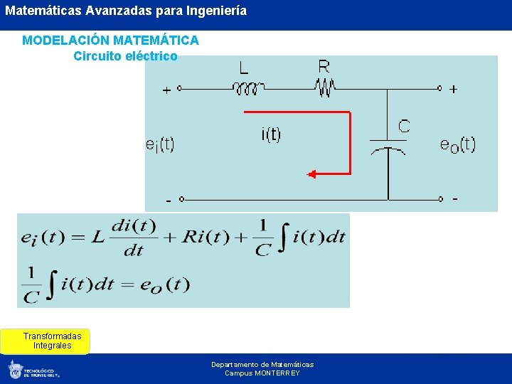 Matemáticas Avanzadas para Ingeniería MODELACIÓN MATEMÁTICA Circuito eléctrico Transformadas Integrales Departamento de Matemáticas Campus