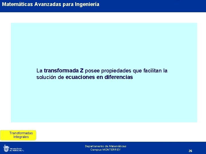 Matemáticas Avanzadas para Ingeniería La transformada Z posee propiedades que facilitan la solución de