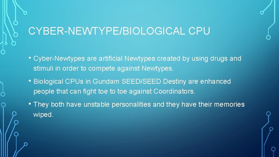 CYBER-NEWTYPE/BIOLOGICAL CPU • Cyber-Newtypes are artificial Newtypes created by using drugs and stimuli in CYBER-NEWTYPE/BIOLOGICAL CPU • Cyber-Newtypes are artificial Newtypes created by using drugs and stimuli in