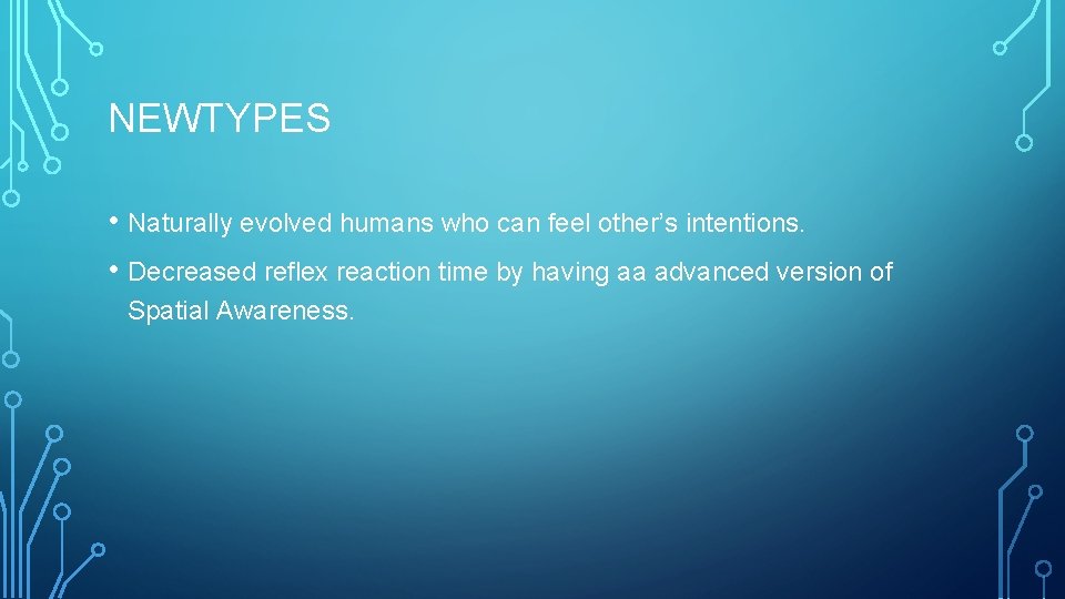 NEWTYPES • Naturally evolved humans who can feel other’s intentions. • Decreased reflex reaction NEWTYPES • Naturally evolved humans who can feel other’s intentions. • Decreased reflex reaction